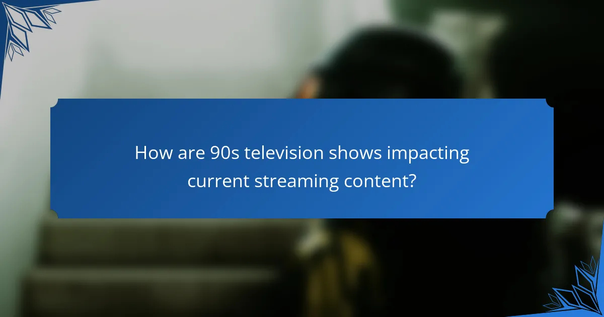 How are 90s television shows impacting current streaming content?