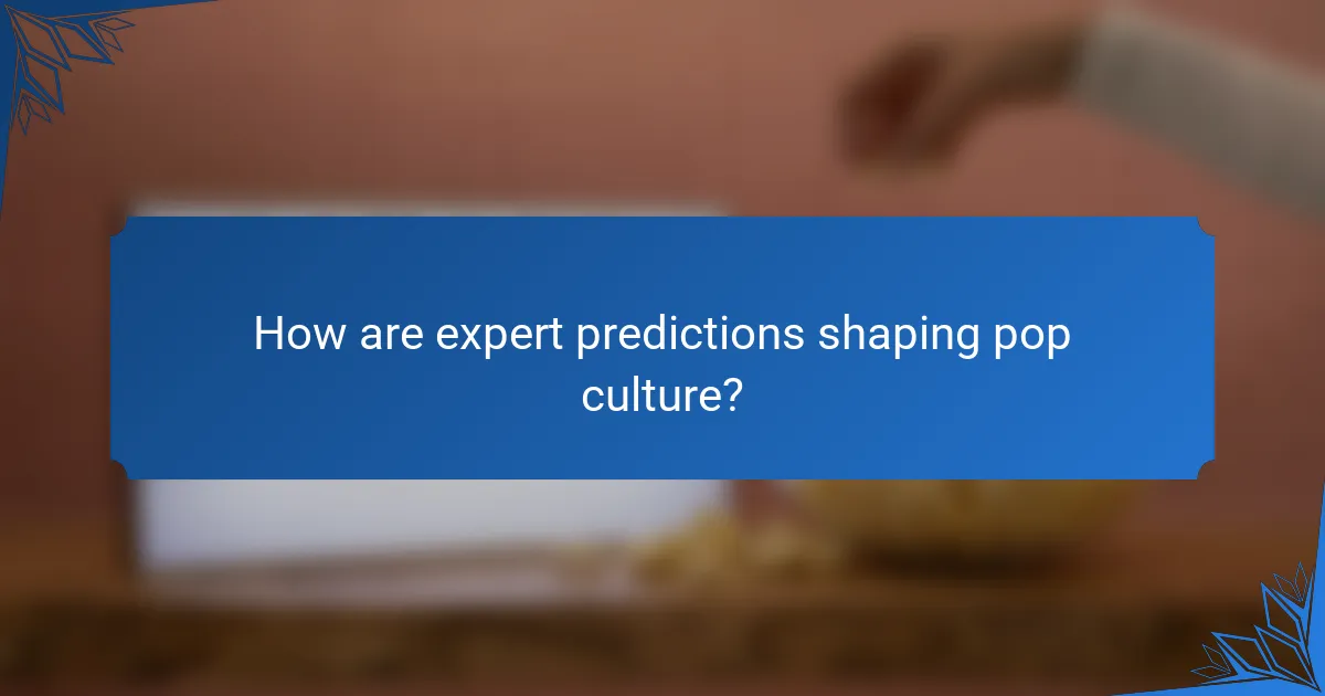 How are expert predictions shaping pop culture?