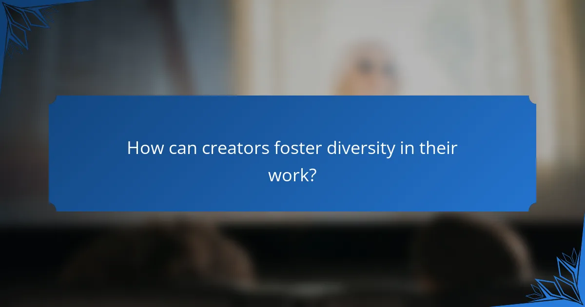 How can creators foster diversity in their work?