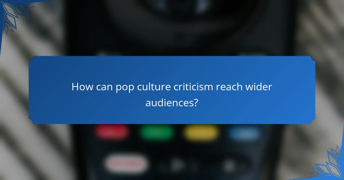 How can pop culture criticism reach wider audiences?