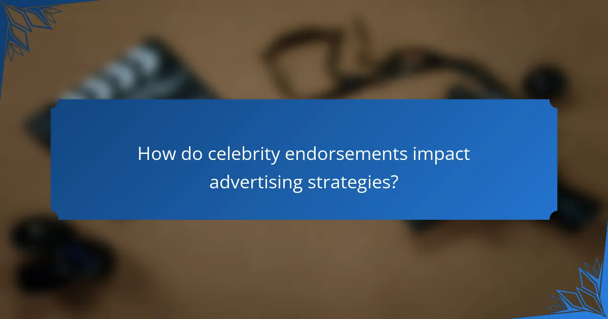 How do celebrity endorsements impact advertising strategies?