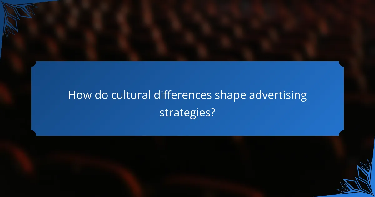 How do cultural differences shape advertising strategies?