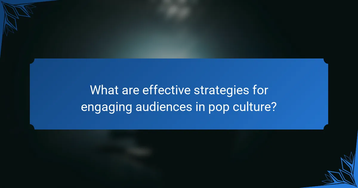 What are effective strategies for engaging audiences in pop culture?