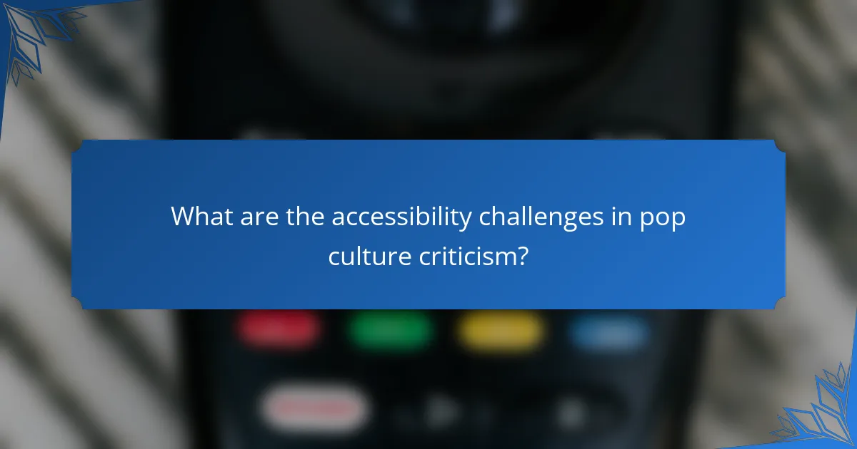 What are the accessibility challenges in pop culture criticism?