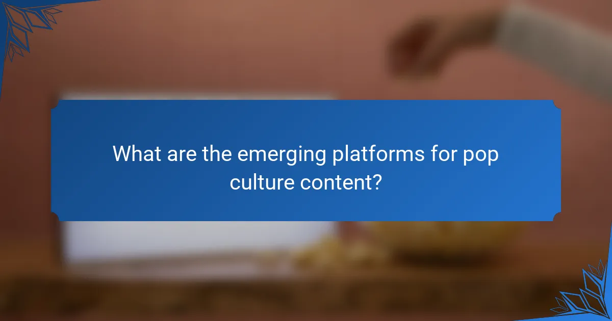 What are the emerging platforms for pop culture content?