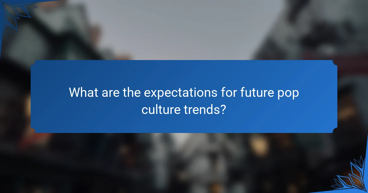 What are the expectations for future pop culture trends?