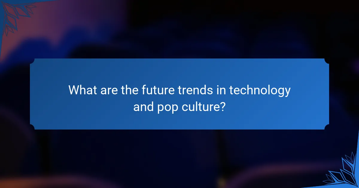 What are the future trends in technology and pop culture?