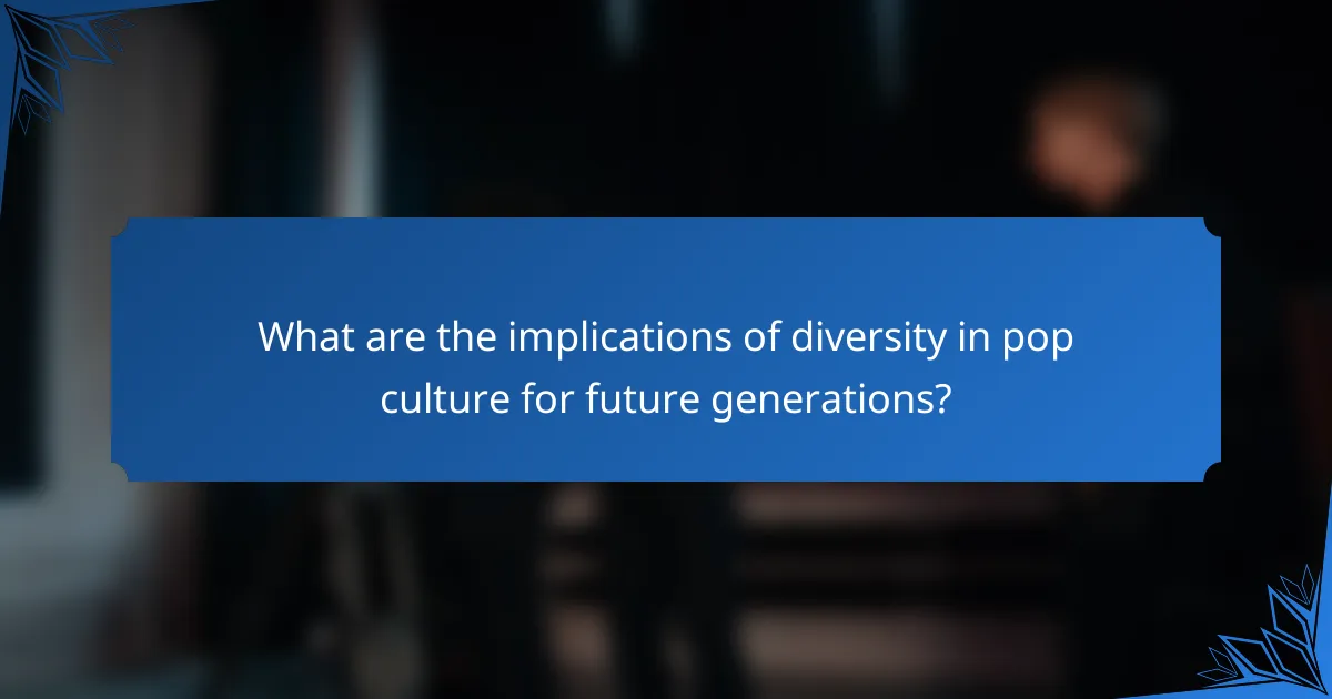 What are the implications of diversity in pop culture for future generations?
