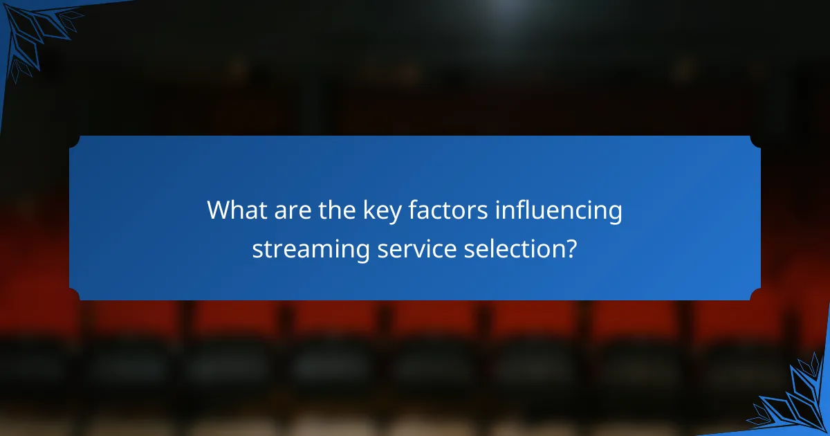 What are the key factors influencing streaming service selection?