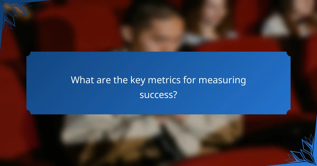 What are the key metrics for measuring success?