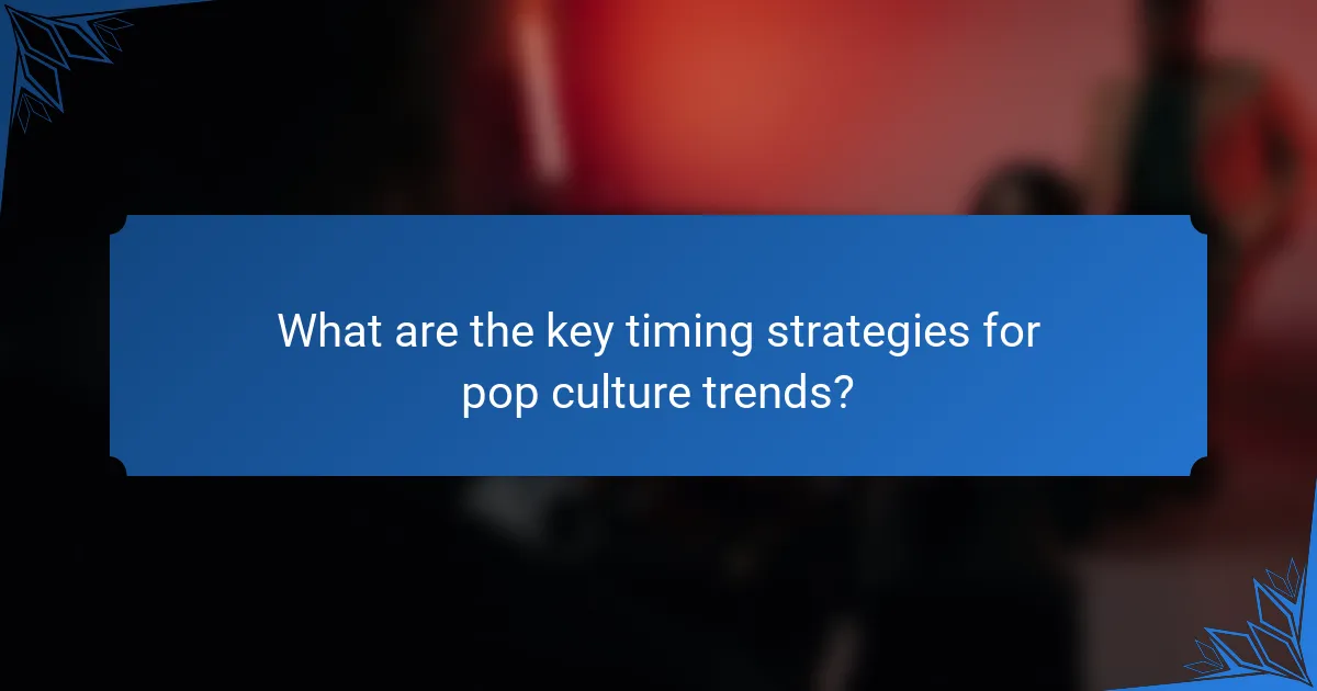 What are the key timing strategies for pop culture trends?