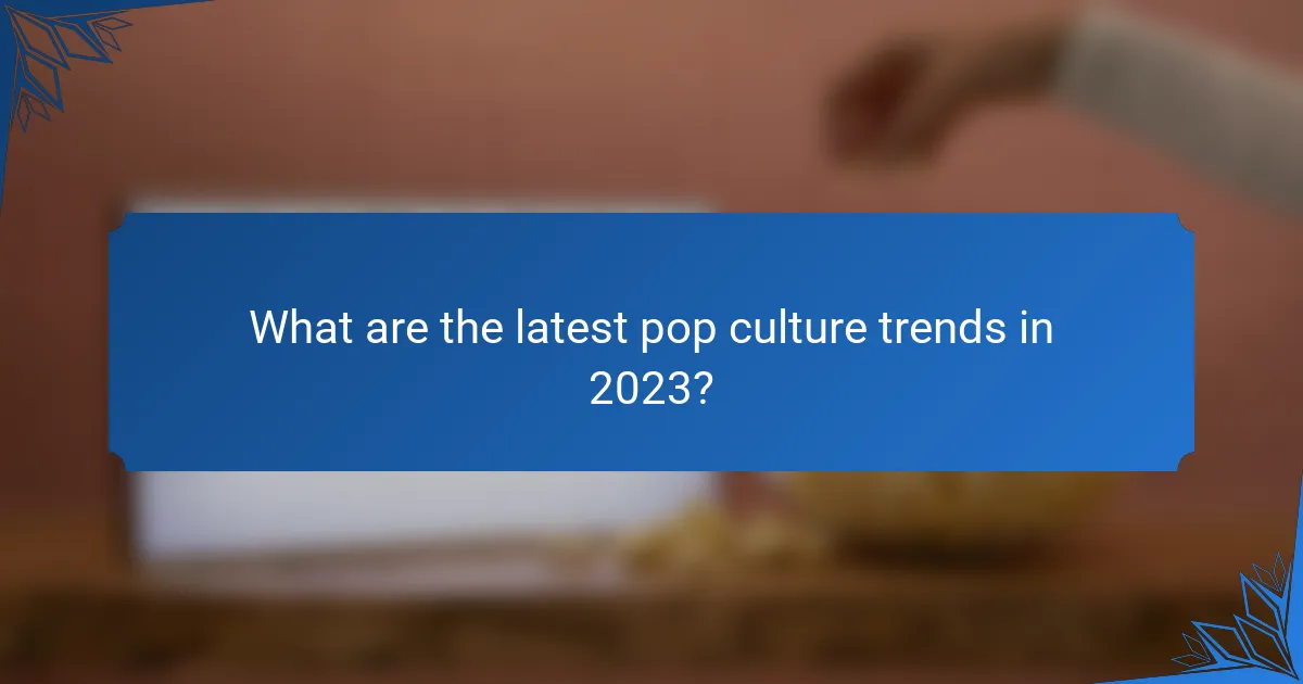 What are the latest pop culture trends in 2023?