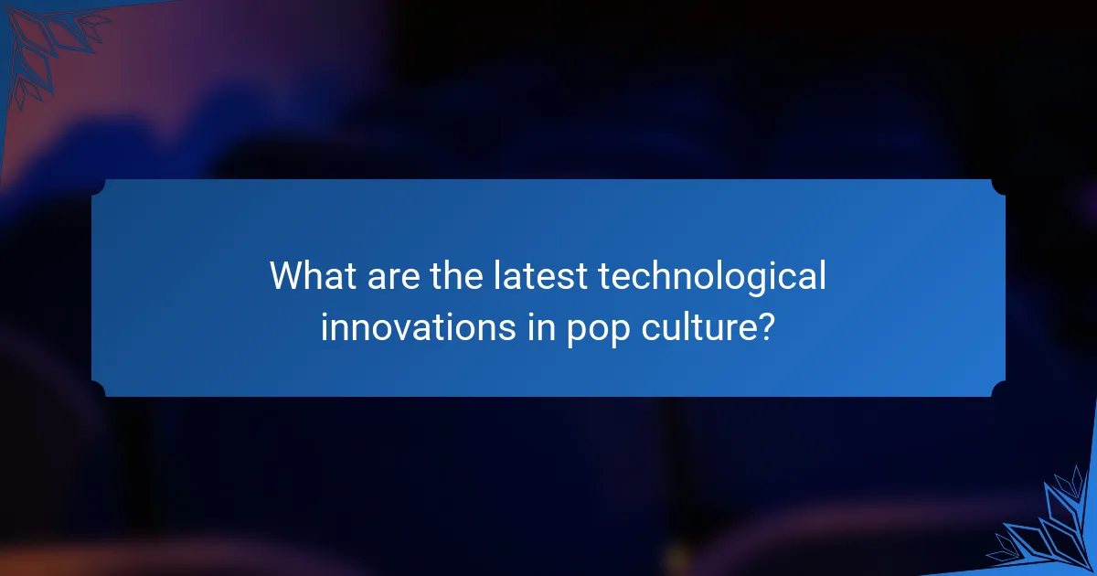 What are the latest technological innovations in pop culture?