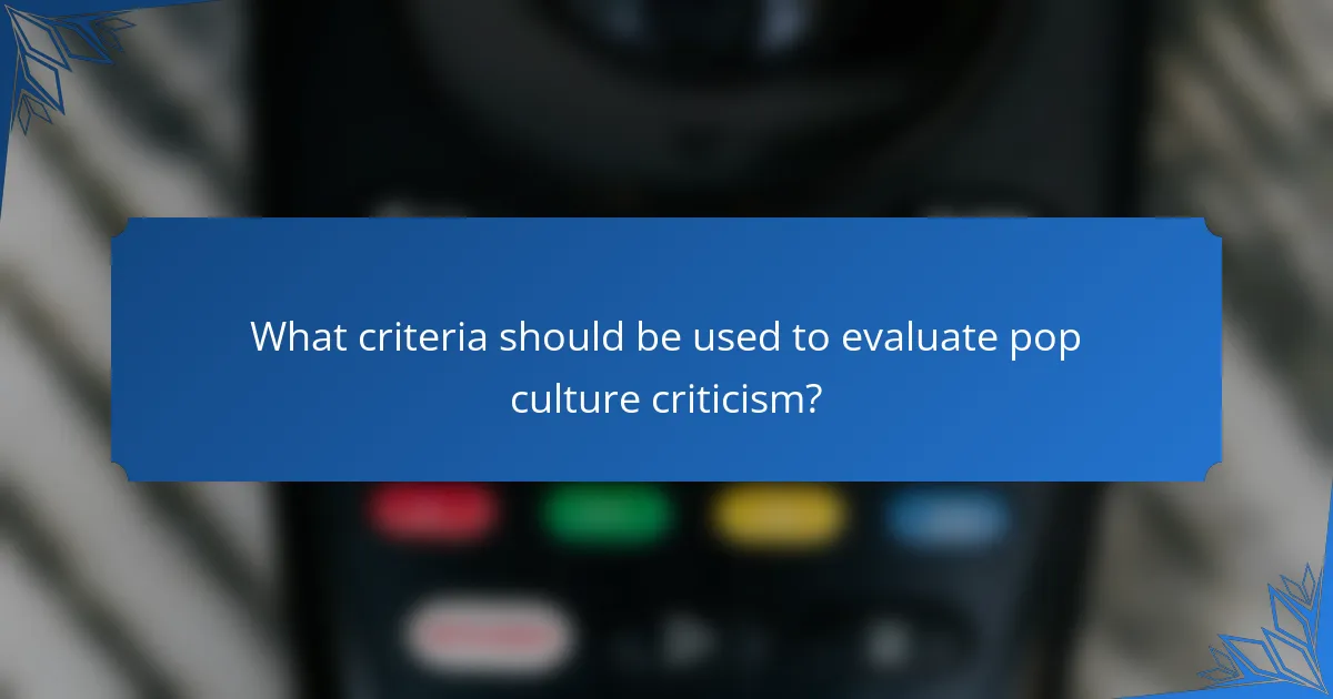What criteria should be used to evaluate pop culture criticism?