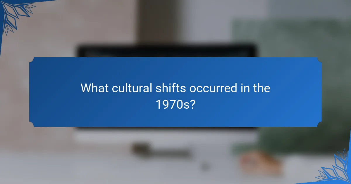 What cultural shifts occurred in the 1970s?