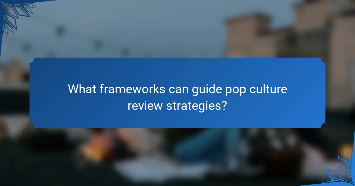 What frameworks can guide pop culture review strategies?