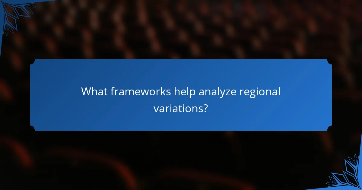 What frameworks help analyze regional variations?