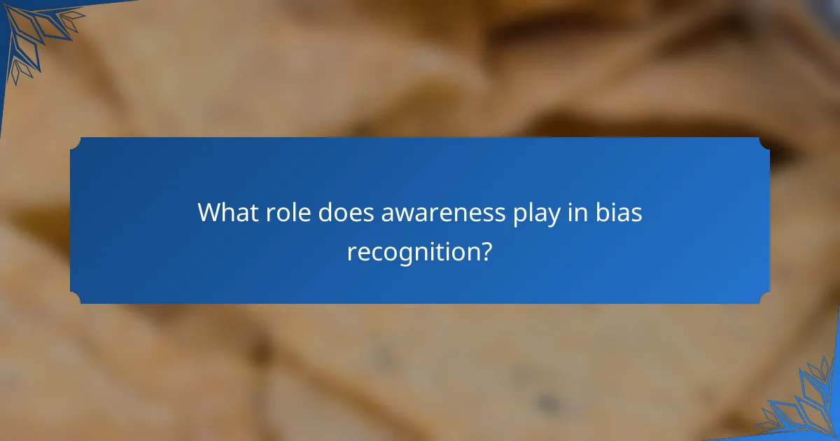 What role does awareness play in bias recognition?