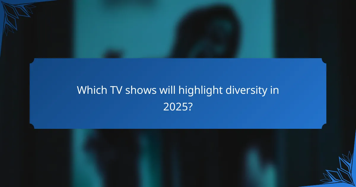 Which TV shows will highlight diversity in 2025?