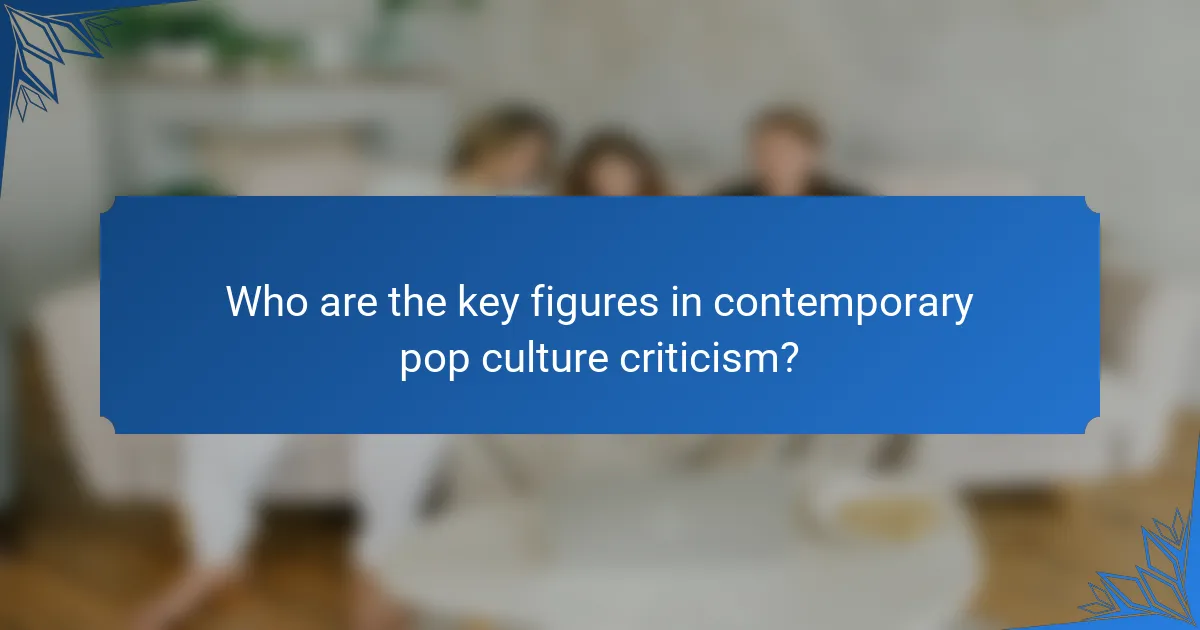 Who are the key figures in contemporary pop culture criticism?